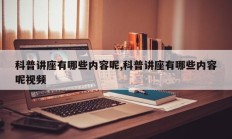 科普讲座有哪些内容呢,科普讲座有哪些内容呢视频