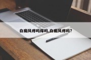 白癜风疼吗痒吗,白癜风疼吗?
