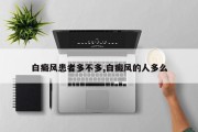 白癜风患者多不多,白癜风的人多么