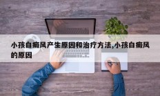 小孩白癜风产生原因和治疗方法,小孩白癜风的原因