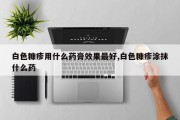白色糠疹用什么药膏效果更好,白色糠疹涂抹什么药