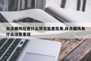 白点癫风检查什么项目能查出来,白点癫风有什么注意事项