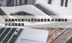 白点癫风检查什么项目能查出来,白点癫风有什么注意事项
