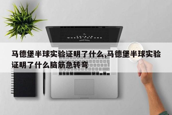 马德堡半球实验证明了什么,马德堡半球实验证明了什么脑筋急转弯